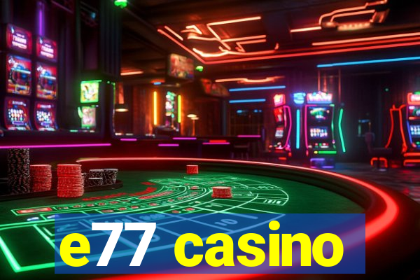 e77 casino